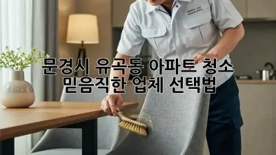 문경시 유곡동 아파트 청소, 믿음직한 업체 선택법!