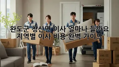 완도군 청산면 이사, 얼마나 들까요? 지역별 이사 비용 완벽 가이드